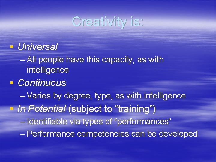 Creativity is: § Universal – All people have this capacity, as with intelligence §