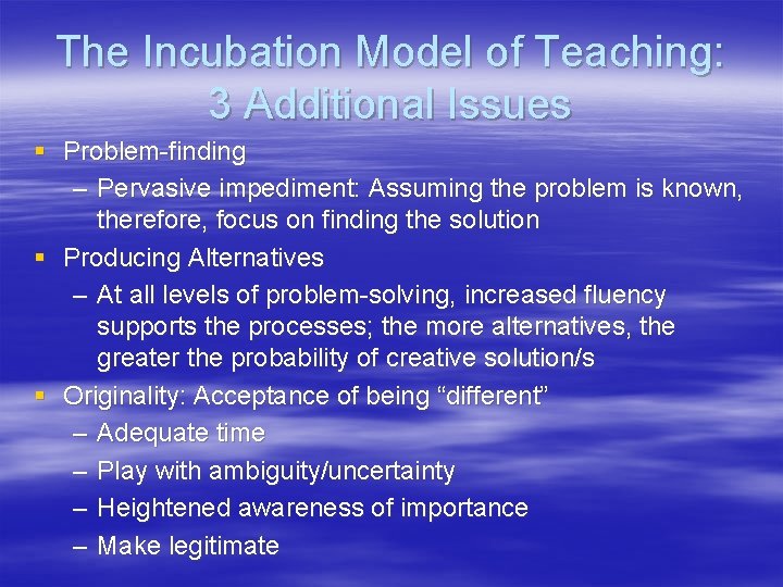 The Incubation Model of Teaching: 3 Additional Issues § Problem-finding – Pervasive impediment: Assuming