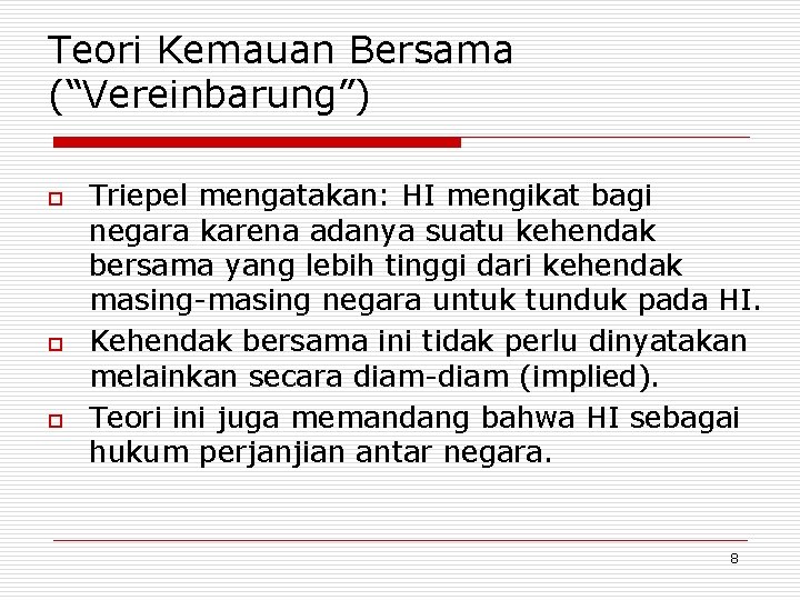 Teori Kemauan Bersama (“Vereinbarung”) o o o Triepel mengatakan: HI mengikat bagi negara karena