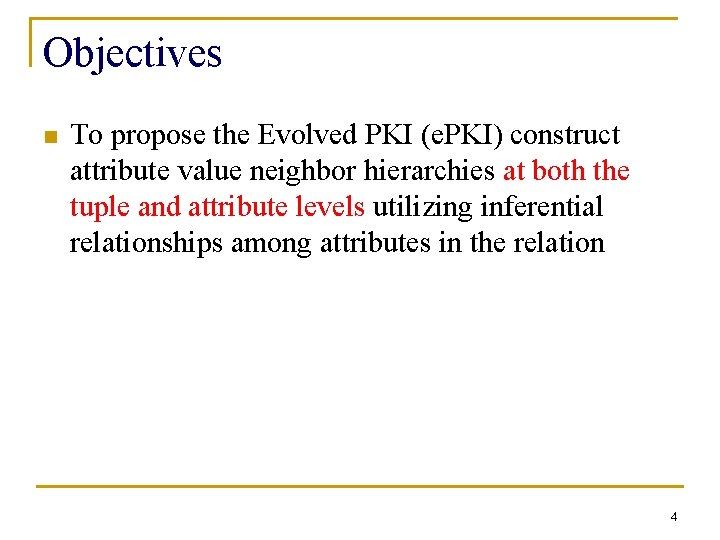 Objectives n To propose the Evolved PKI (e. PKI) construct attribute value neighbor hierarchies