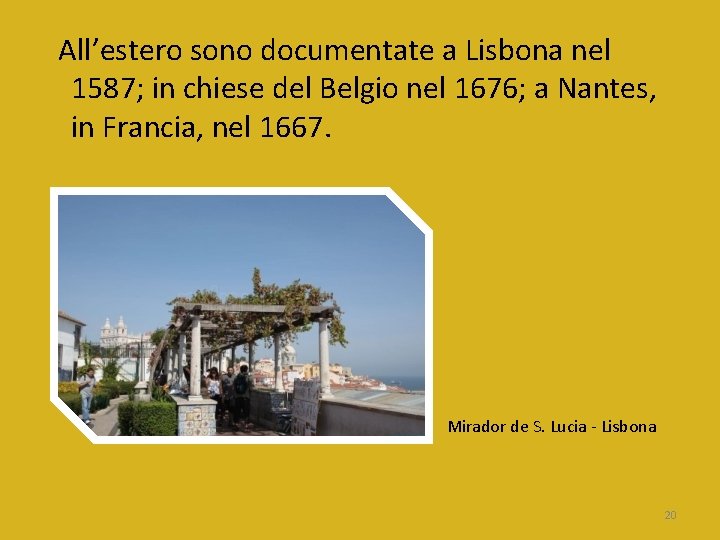 All’estero sono documentate a Lisbona nel 1587; in chiese del Belgio nel 1676; a