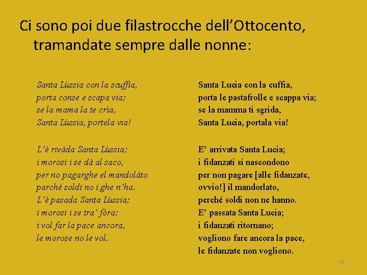 Ci sono poi due filastrocche dell’Ottocento, tramandate sempre dalle nonne: Santa Lùssia con la Ci sono poi due filastrocche dell’Ottocento, tramandate sempre dalle nonne: Santa Lùssia con la