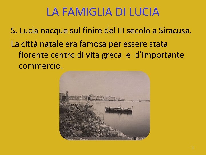 LA FAMIGLIA DI LUCIA S. Lucia nacque sul finire del III secolo a Siracusa. LA FAMIGLIA DI LUCIA S. Lucia nacque sul finire del III secolo a Siracusa.