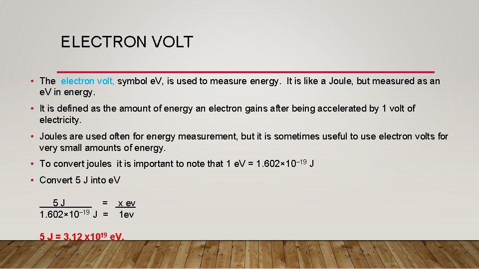ELECTRON VOLT • The electron volt, symbol e. V, is used to measure energy.