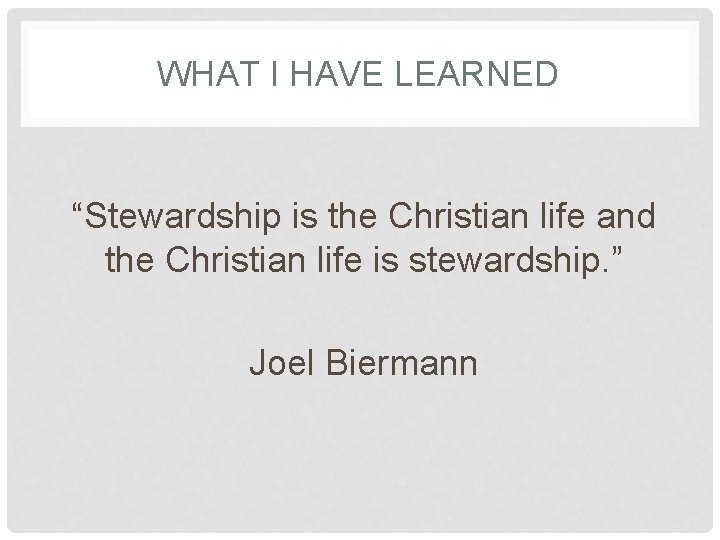 WHAT I HAVE LEARNED “Stewardship is the Christian life and the Christian life is