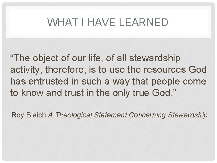 WHAT I HAVE LEARNED “The object of our life, of all stewardship activity, therefore,