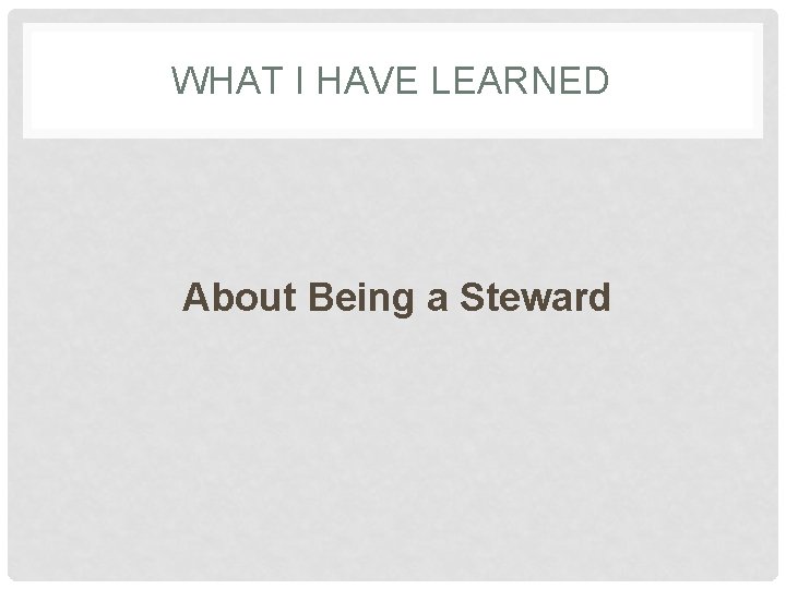 WHAT I HAVE LEARNED About Being a Steward 