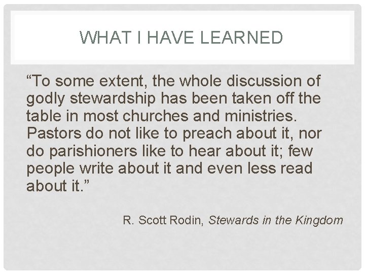 WHAT I HAVE LEARNED “To some extent, the whole discussion of godly stewardship has