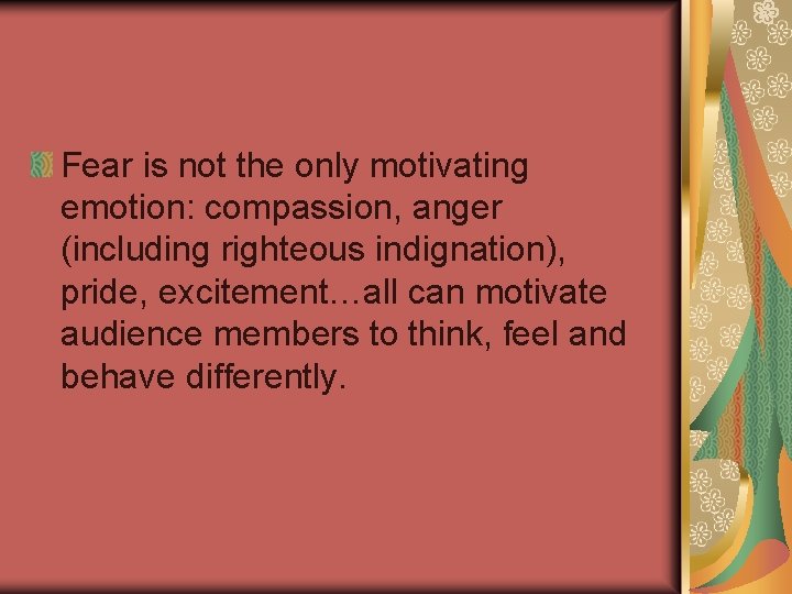 Fear is not the only motivating emotion: compassion, anger (including righteous indignation), pride, excitement…all