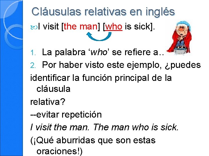 Cláusulas relativas en inglés I visit [the man] [who is sick]. La palabra ‘who’