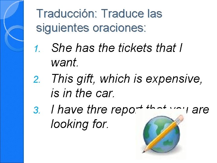 Traducción: Traduce las siguientes oraciones: She has the tickets that I want. 2. This