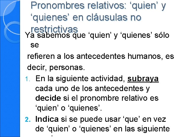 Pronombres relativos: ‘quien’ y ‘quienes’ en cláusulas no restrictivas Ya sabemos que ‘quien’ y