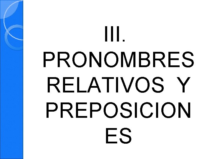 III. PRONOMBRES RELATIVOS Y PREPOSICION ES 