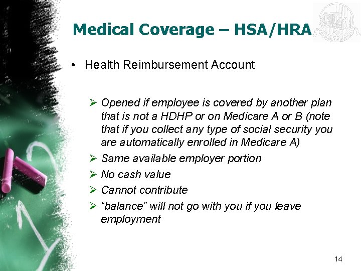 Medical Coverage – HSA/HRA • Health Reimbursement Account Ø Opened if employee is covered