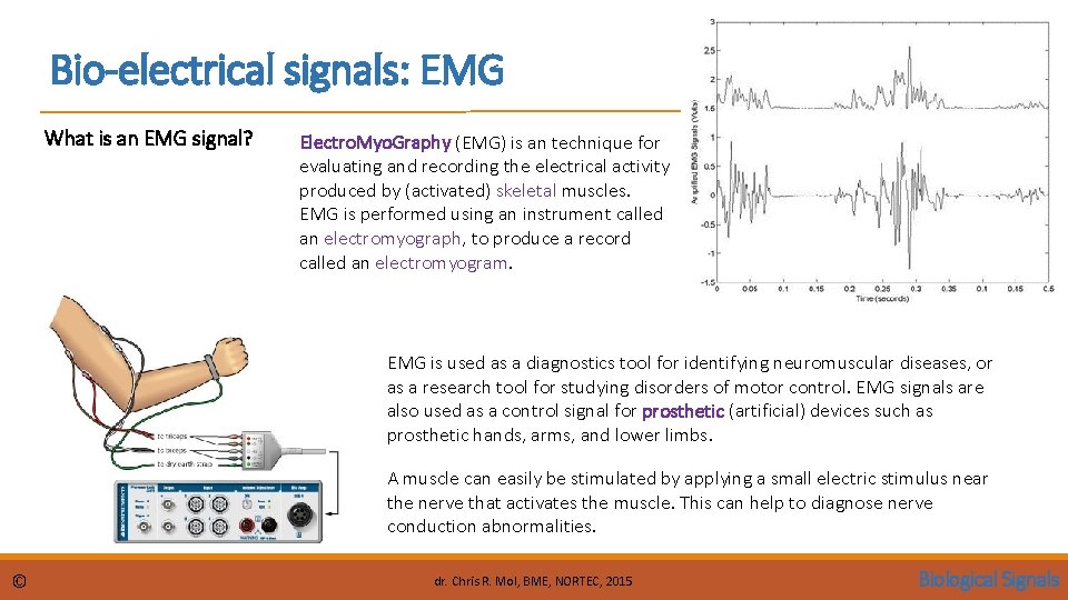 Bio-electrical signals: EMG What is an EMG signal? Electro. Myo. Graphy (EMG) is an