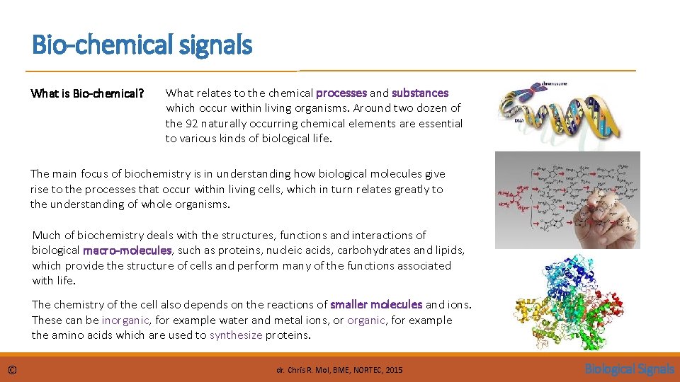 Bio-chemical signals What is Bio-chemical? What relates to the chemical processes and substances which