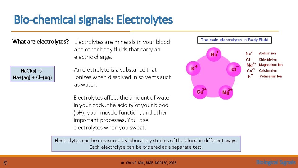 Bio-chemical signals: Electrolytes What are electrolytes? Electrolytes are minerals in your blood and other