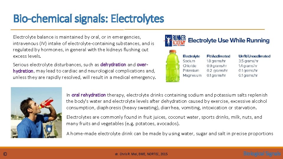Bio-chemical signals: Electrolytes Electrolyte balance is maintained by oral, or in emergencies, intravenous (IV)