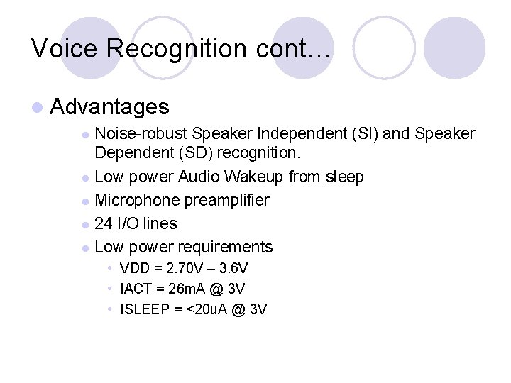 Voice Recognition cont… l Advantages Noise-robust Speaker Independent (SI) and Speaker Dependent (SD) recognition.