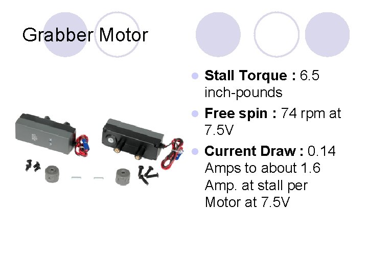 Grabber Motor Stall Torque : 6. 5 inch-pounds l Free spin : 74 rpm