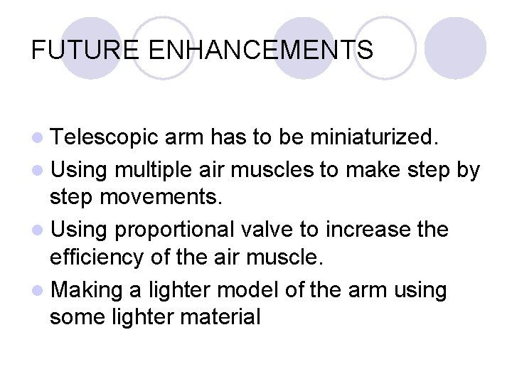 FUTURE ENHANCEMENTS l Telescopic arm has to be miniaturized. l Using multiple air muscles