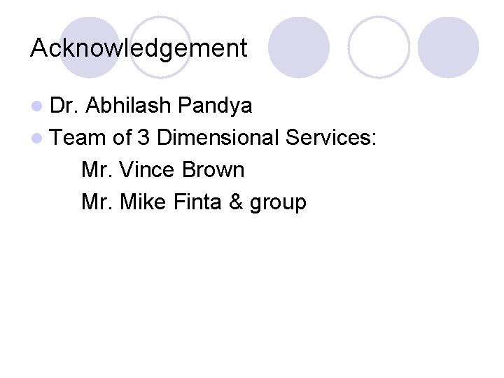 Acknowledgement l Dr. Abhilash Pandya l Team of 3 Dimensional Services: Mr. Vince Brown