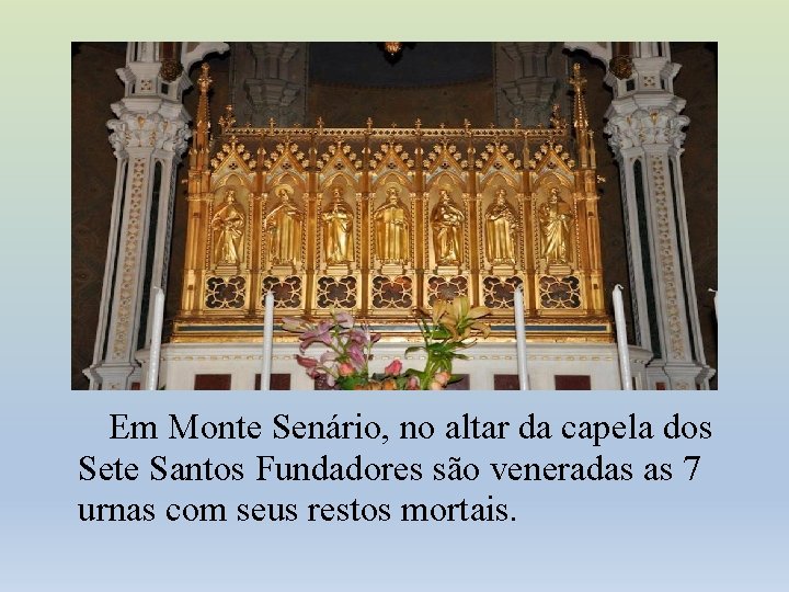 Em Monte Senário, no altar da capela dos Sete Santos Fundadores são veneradas as