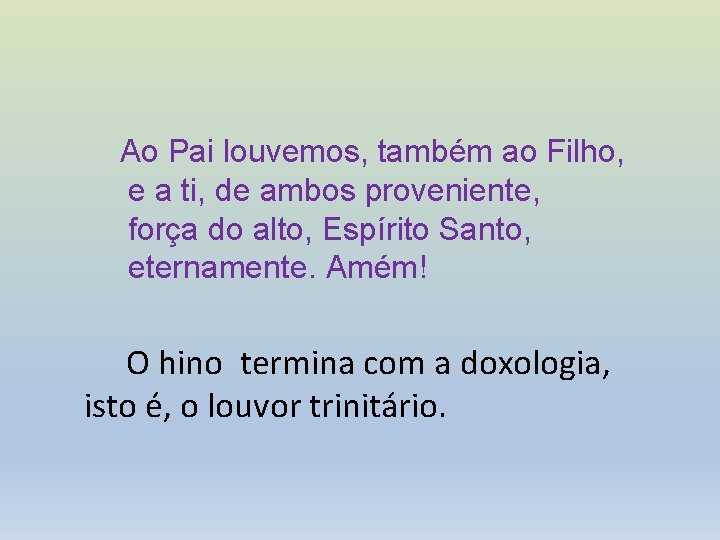 Ao Pai louvemos, também ao Filho, e a ti, de ambos proveniente, força do