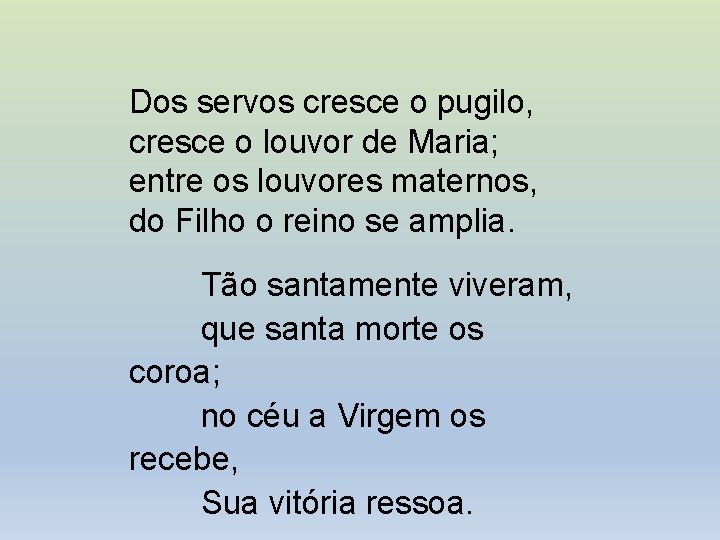 Dos servos cresce o pugilo, cresce o louvor de Maria; entre os louvores maternos,