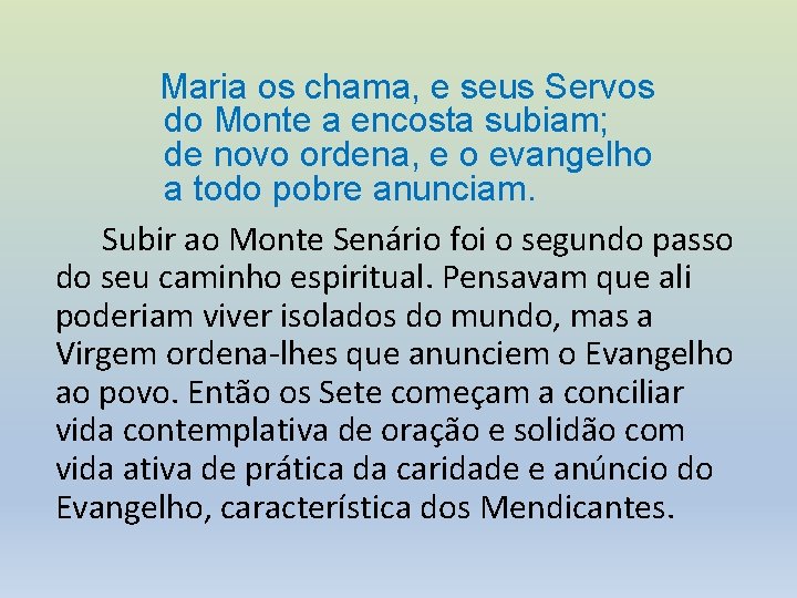 Maria os chama, e seus Servos do Monte a encosta subiam; de novo ordena,