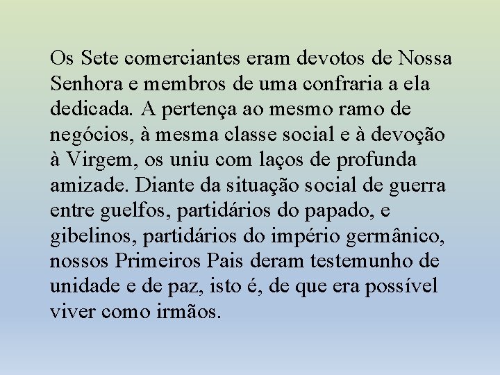 Os Sete comerciantes eram devotos de Nossa Senhora e membros de uma confraria a