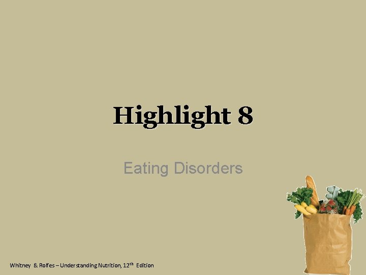 Highlight 8 Eating Disorders Whitney & Rolfes – Understanding Nutrition, 12 th Edition 