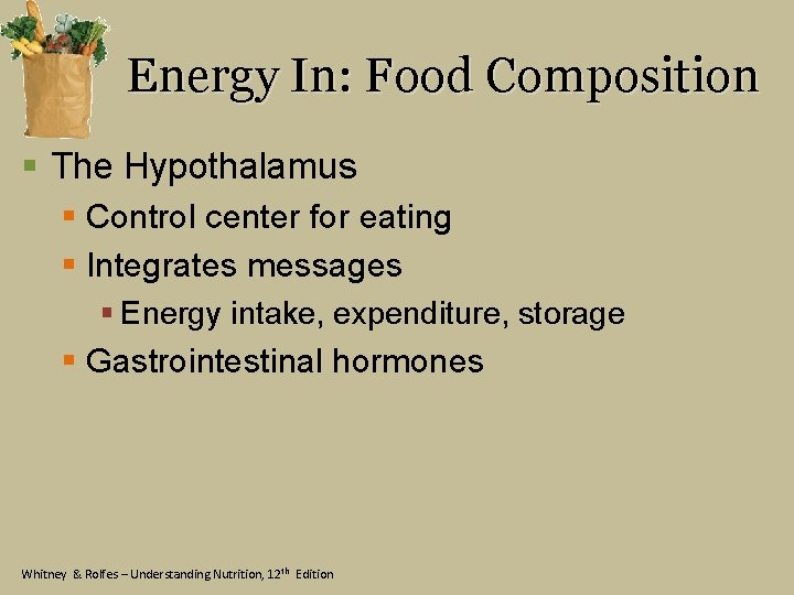 Energy In: Food Composition § The Hypothalamus § Control center for eating § Integrates
