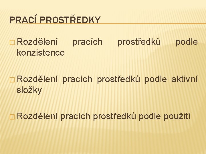 PRACÍ PROSTŘEDKY � Rozdělení pracích prostředků podle konzistence � Rozdělení pracích prostředků podle aktivní