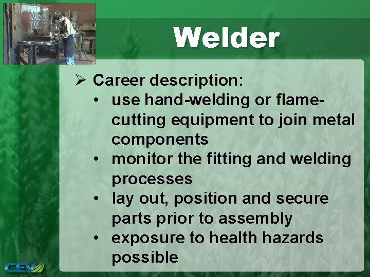 Welder Ø Career description: • use hand-welding or flamecutting equipment to join metal components