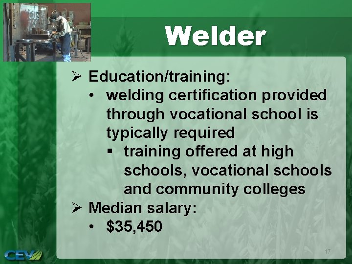 Welder Ø Education/training: • welding certification provided through vocational school is typically required §