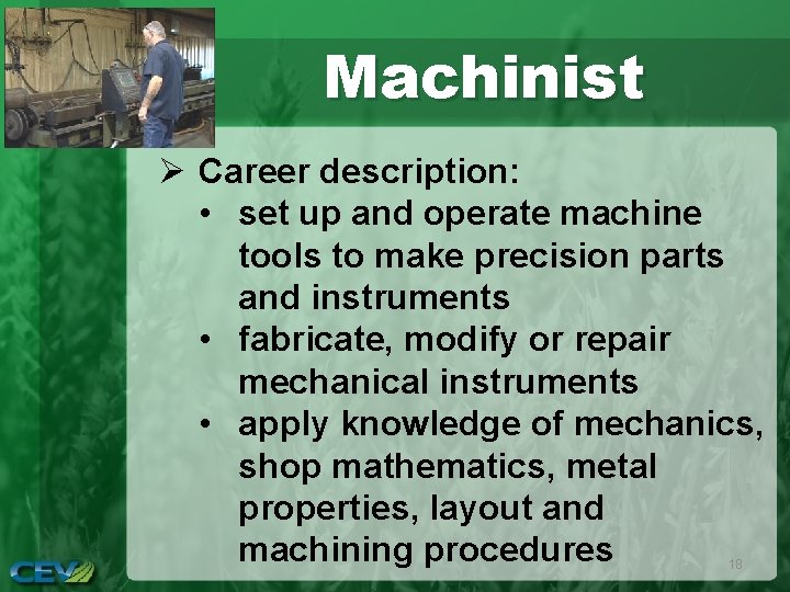 Machinist Ø Career description: • set up and operate machine tools to make precision