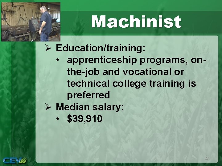 Machinist Ø Education/training: • apprenticeship programs, onthe-job and vocational or technical college training is