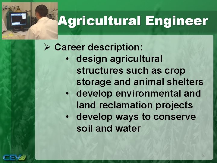 Agricultural Engineer Ø Career description: • design agricultural structures such as crop storage and