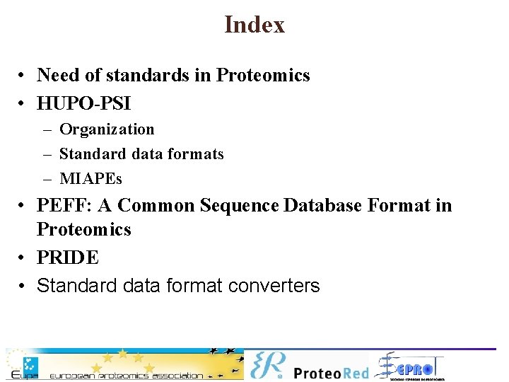 Index • Need of standards in Proteomics • HUPO-PSI – Organization – Standard data