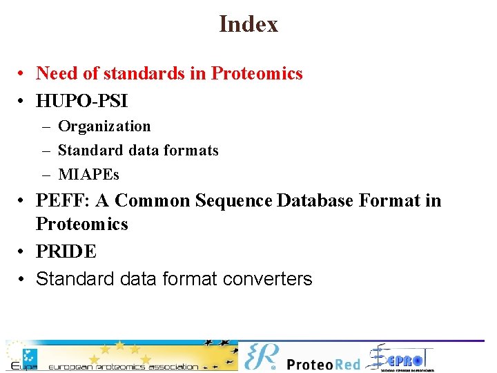 Index • Need of standards in Proteomics • HUPO-PSI – Organization – Standard data