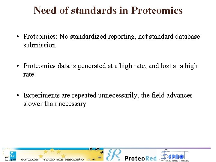 Need of standards in Proteomics • Proteomics: No standardized reporting, not standard database submission