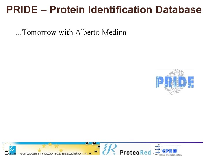 PRIDE – Protein Identification Database. . . Tomorrow with Alberto Medina 