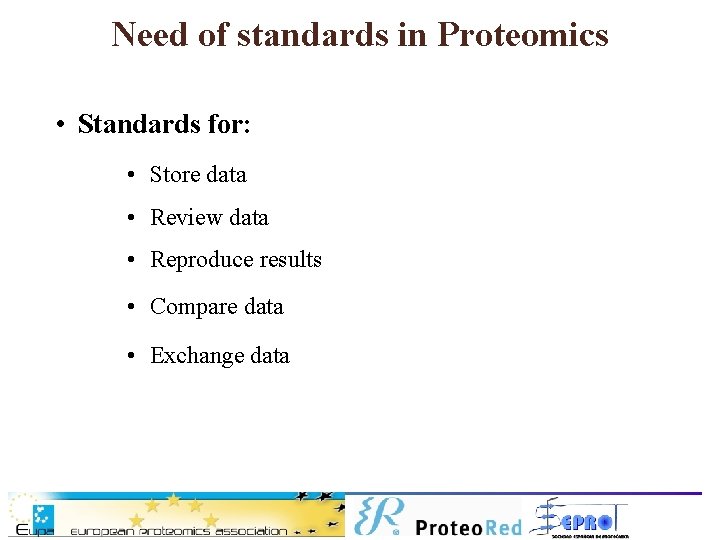 Need of standards in Proteomics • Standards for: • Store data • Review data