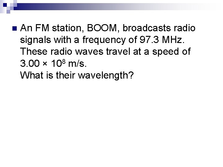 n An FM station, BOOM, broadcasts radio signals with a frequency of 97. 3