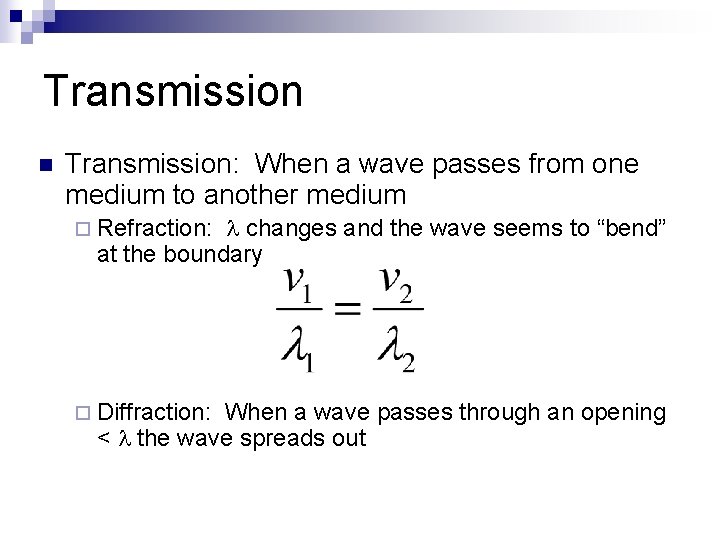 Transmission n Transmission: When a wave passes from one medium to another medium changes