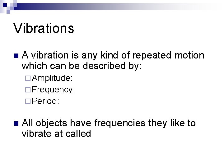 Vibrations n A vibration is any kind of repeated motion which can be described
