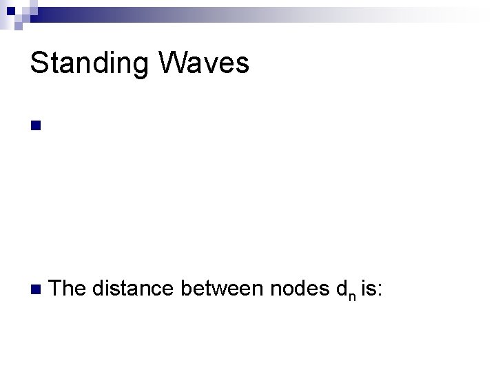 Standing Waves n n The distance between nodes dn is: 