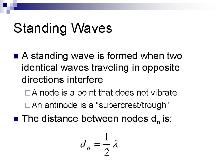 Standing Waves n A standing wave is formed when two identical waves traveling in