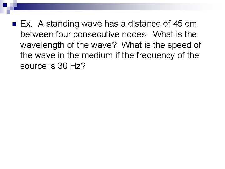 n Ex. A standing wave has a distance of 45 cm between four consecutive